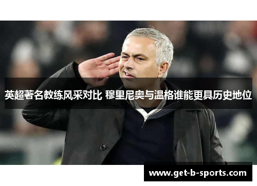 英超著名教练风采对比 穆里尼奥与温格谁能更具历史地位