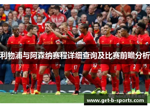利物浦与阿森纳赛程详细查询及比赛前瞻分析