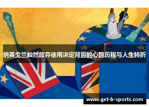 纳英戈兰毅然放弃使用决定背后的心路历程与人生转折