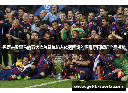 巴萨击败皇马的五大底气及其陷入欧冠困境的深层原因解析全景探秘 巴萨击败皇马的五大底气及其陷入欧冠困境的深层原因解析全景探秘