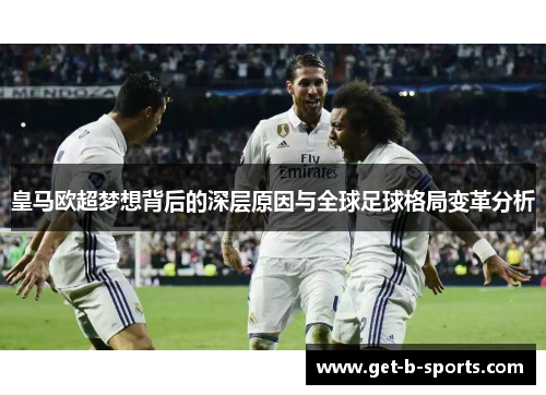 皇马欧超梦想背后的深层原因与全球足球格局变革分析