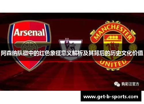 阿森纳队徽中的红色象征意义解析及其背后的历史文化价值