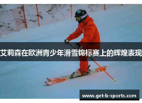 艾莉森在欧洲青少年滑雪锦标赛上的辉煌表现