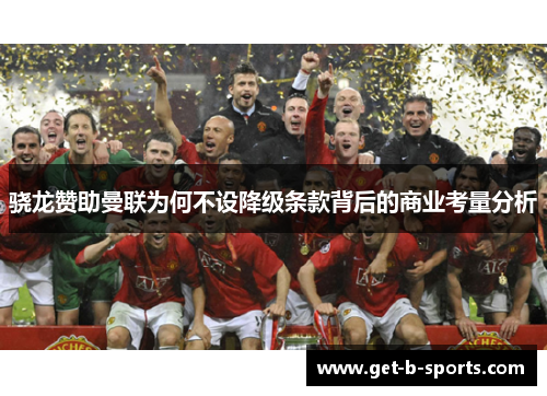 骁龙赞助曼联为何不设降级条款背后的商业考量分析 骁龙赞助曼联为何不设降级条款背后的商业考量分析